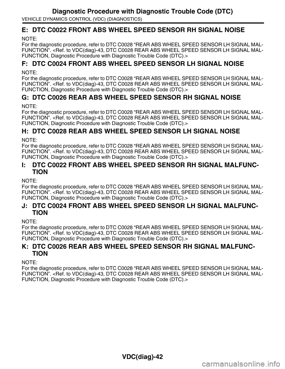 SUBARU TRIBECA 2009 1.G Service Workshop Manual VDC(diag)-42
Diagnostic Procedure with Diagnostic Trouble Code (DTC)
VEHICLE DYNAMICS CONTROL (VDC) (DIAGNOSTICS)
E: DTC C0022 FRONT ABS WHEEL SPEED SENSOR RH SIGNAL NOISE
NOTE:
For the diagnostic pro SUBARU TRIBECA 2009 1.G Service Workshop Manual VDC(diag)-42
Diagnostic Procedure with Diagnostic Trouble Code (DTC)
VEHICLE DYNAMICS CONTROL (VDC) (DIAGNOSTICS)
E: DTC C0022 FRONT ABS WHEEL SPEED SENSOR RH SIGNAL NOISE
NOTE:
For the diagnostic pro