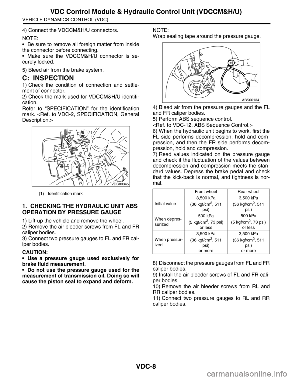 SUBARU TRIBECA 2009 1.G Service Workshop Manual VDC-8
VDC Control Module & Hydraulic Control Unit (VDCCM&H/U)
VEHICLE DYNAMICS CONTROL (VDC)
4) Connect the VDCCM&H/U connectors.
NOTE:
•Be sure to remove all foreign matter from inside
the connecto SUBARU TRIBECA 2009 1.G Service Workshop Manual VDC-8
VDC Control Module & Hydraulic Control Unit (VDCCM&H/U)
VEHICLE DYNAMICS CONTROL (VDC)
4) Connect the VDCCM&H/U connectors.
NOTE:
•Be sure to remove all foreign matter from inside
the connecto