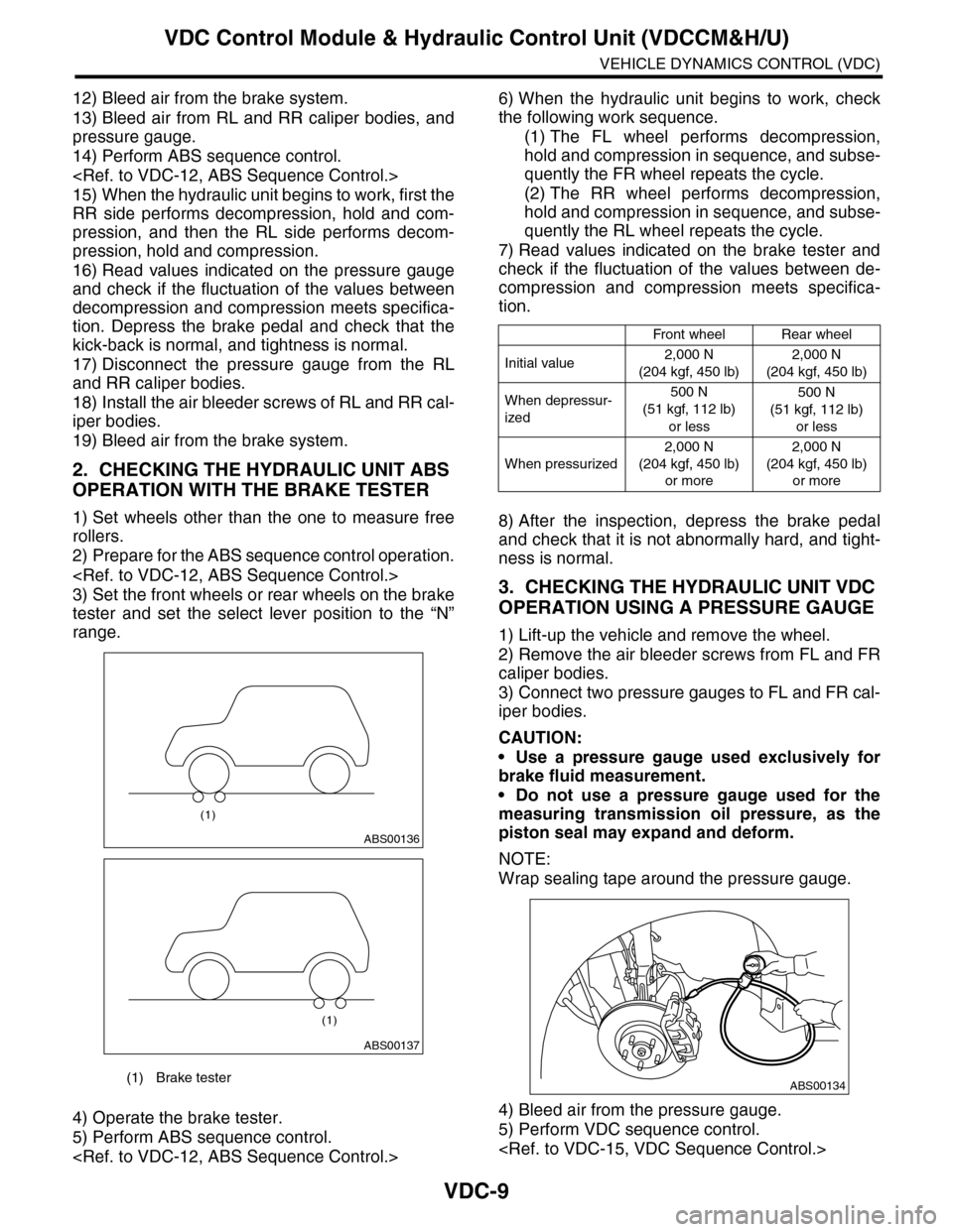 SUBARU TRIBECA 2009 1.G Service Workshop Manual VDC-9
VDC Control Module & Hydraulic Control Unit (VDCCM&H/U)
VEHICLE DYNAMICS CONTROL (VDC)
12) Bleed air from the brake system.
13) Bleed air from RL and RR caliper bodies, and
pressure gaug SUBARU TRIBECA 2009 1.G Service Workshop Manual VDC-9
VDC Control Module & Hydraulic Control Unit (VDCCM&H/U)
VEHICLE DYNAMICS CONTROL (VDC)
12) Bleed air from the brake system.
13) Bleed air from RL and RR caliper bodies, and
pressure gaug