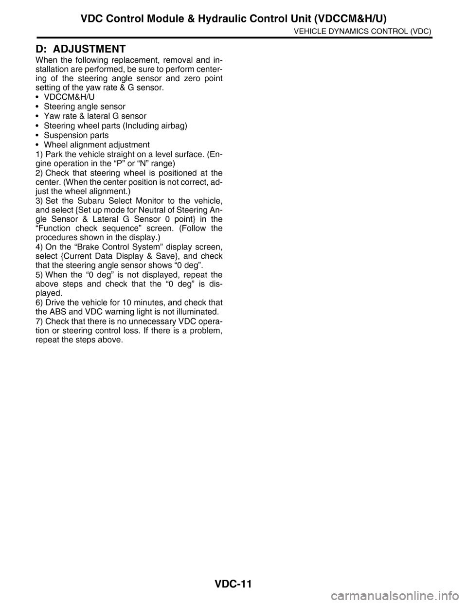 SUBARU TRIBECA 2009 1.G Service Workshop Manual VDC-11
VDC Control Module & Hydraulic Control Unit (VDCCM&H/U)
VEHICLE DYNAMICS CONTROL (VDC)
D: ADJUSTMENT
When the following replacement, removal and in-
stallation are performed, be sure to p SUBARU TRIBECA 2009 1.G Service Workshop Manual VDC-11
VDC Control Module & Hydraulic Control Unit (VDCCM&H/U)
VEHICLE DYNAMICS CONTROL (VDC)
D: ADJUSTMENT
When the following replacement, removal and in-
stallation are performed, be sure to p