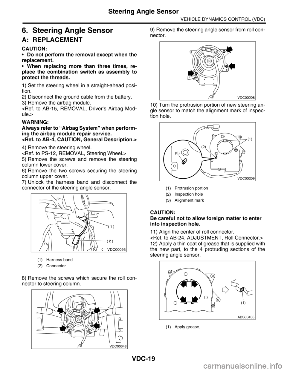 SUBARU TRIBECA 2009 1.G Service Workshop Manual VDC-19
Steering Angle Sensor
VEHICLE DYNAMICS CONTROL (VDC)
6. Steering Angle Sensor
A: REPLACEMENT
CAUTION:
•Do not perform the removal except when the
replacement.
•When replacing more than thre SUBARU TRIBECA 2009 1.G Service Workshop Manual VDC-19
Steering Angle Sensor
VEHICLE DYNAMICS CONTROL (VDC)
6. Steering Angle Sensor
A: REPLACEMENT
CAUTION:
•Do not perform the removal except when the
replacement.
•When replacing more than thre