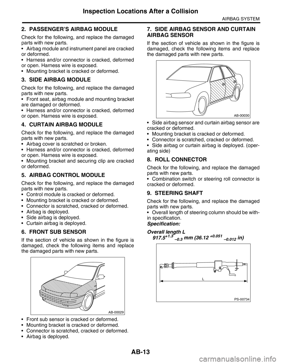 SUBARU TRIBECA 2009 1.G Service Workshop Manual AB-13
Inspection Locations After a Collision
AIRBAG SYSTEM
2. PASSENGER’S AIRBAG MODULE
Check for the following, and replace the damaged
parts with new parts.
•Airbag module and instrument panel a