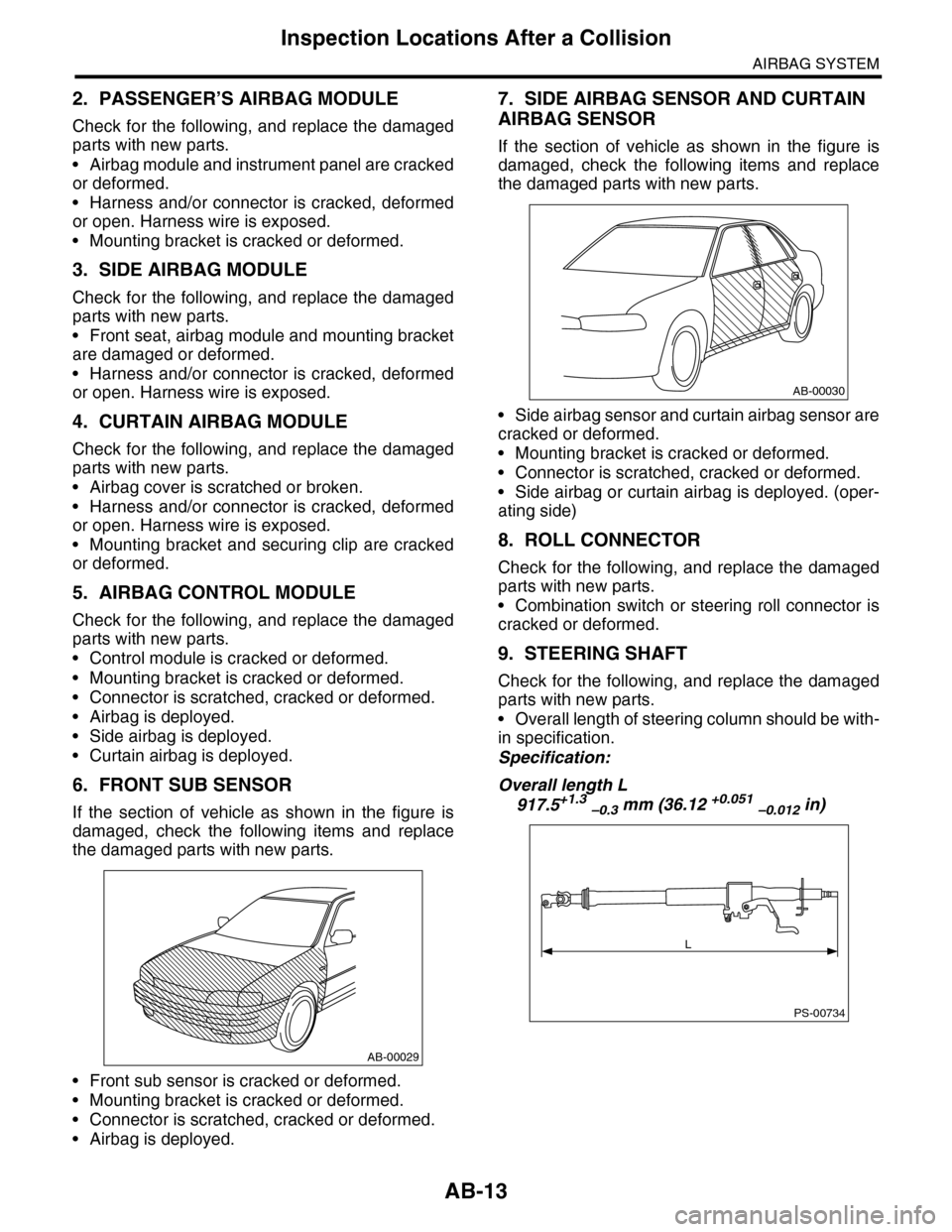 SUBARU TRIBECA 2009 1.G Service Workshop Manual AB-13
Inspection Locations After a Collision
AIRBAG SYSTEM
2. PASSENGER’S AIRBAG MODULE
Check for the following, and replace the damaged
parts with new parts.
•Airbag module and instrument panel a SUBARU TRIBECA 2009 1.G Service Workshop Manual AB-13
Inspection Locations After a Collision
AIRBAG SYSTEM
2. PASSENGER’S AIRBAG MODULE
Check for the following, and replace the damaged
parts with new parts.
•Airbag module and instrument panel a