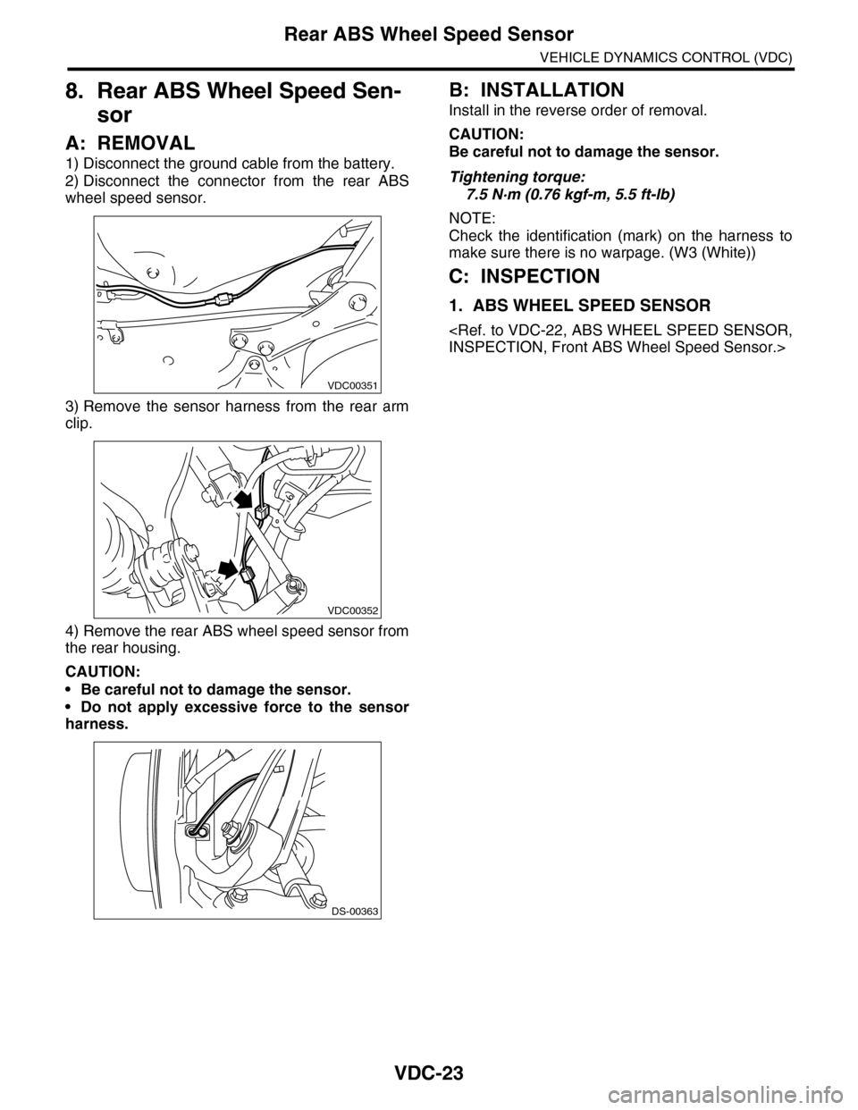 SUBARU TRIBECA 2009 1.G Service Workshop Manual VDC-23
Rear ABS Wheel Speed Sensor
VEHICLE DYNAMICS CONTROL (VDC)
8. Rear ABS Wheel Speed Sen-
sor
A: REMOVAL
1) Disconnect the ground cable from the battery.
2) Disconnect the connector from the SUBARU TRIBECA 2009 1.G Service Workshop Manual VDC-23
Rear ABS Wheel Speed Sensor
VEHICLE DYNAMICS CONTROL (VDC)
8. Rear ABS Wheel Speed Sen-
sor
A: REMOVAL
1) Disconnect the ground cable from the battery.
2) Disconnect the connector from the