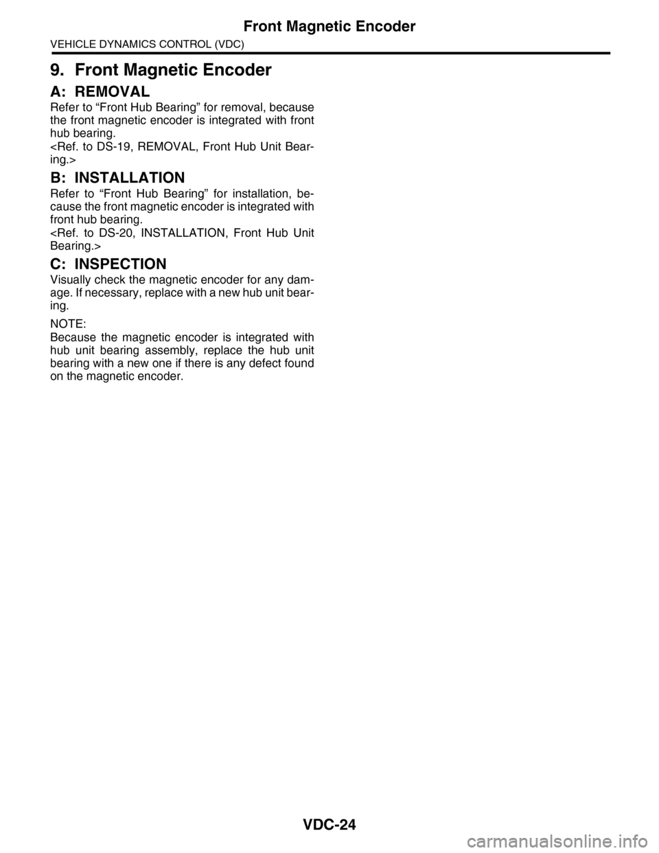 SUBARU TRIBECA 2009 1.G Service Workshop Manual VDC-24
Front Magnetic Encoder
VEHICLE DYNAMICS CONTROL (VDC)
9. Front Magnetic Encoder
A: REMOVAL
Refer to “Front Hub Bearing” for removal, because
the front magnetic encoder is integrated  with  