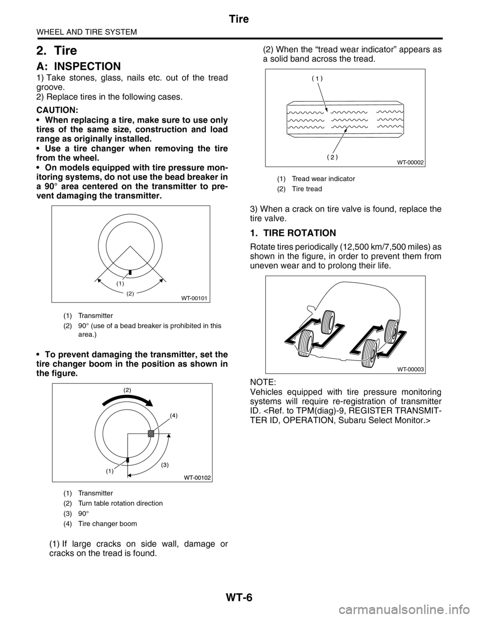 SUBARU TRIBECA 2009 1.G Service Workshop Manual WT-6
Tire
WHEEL AND TIRE SYSTEM
2. Tire
A: INSPECTION
1) Take stones, glass, nails etc. out of the tread
groove.
2) Replace tires in the following cases.
CAUTION:
•When replacing a tire, mak SUBARU TRIBECA 2009 1.G Service Workshop Manual WT-6
Tire
WHEEL AND TIRE SYSTEM
2. Tire
A: INSPECTION
1) Take stones, glass, nails etc. out of the tread
groove.
2) Replace tires in the following cases.
CAUTION:
•When replacing a tire, mak