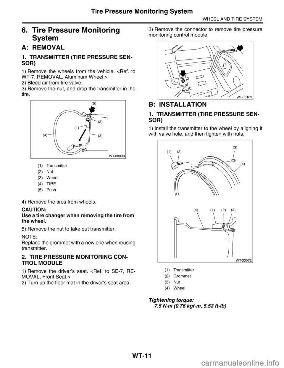 SUBARU TRIBECA 2009 1.G Service Workshop Manual WT-11
Tire Pressure Monitoring System
WHEEL AND TIRE SYSTEM
6. Tire Pressure Monitoring
System
A: REMOVAL
1. TRANSMITTER (TIRE PRESSURE SEN-
SOR)
1) Remove the wheels from the vehicle. <Ref. t SUBARU TRIBECA 2009 1.G Service Workshop Manual WT-11
Tire Pressure Monitoring System
WHEEL AND TIRE SYSTEM
6. Tire Pressure Monitoring
System
A: REMOVAL
1. TRANSMITTER (TIRE PRESSURE SEN-
SOR)
1) Remove the wheels from the vehicle. <Ref. t