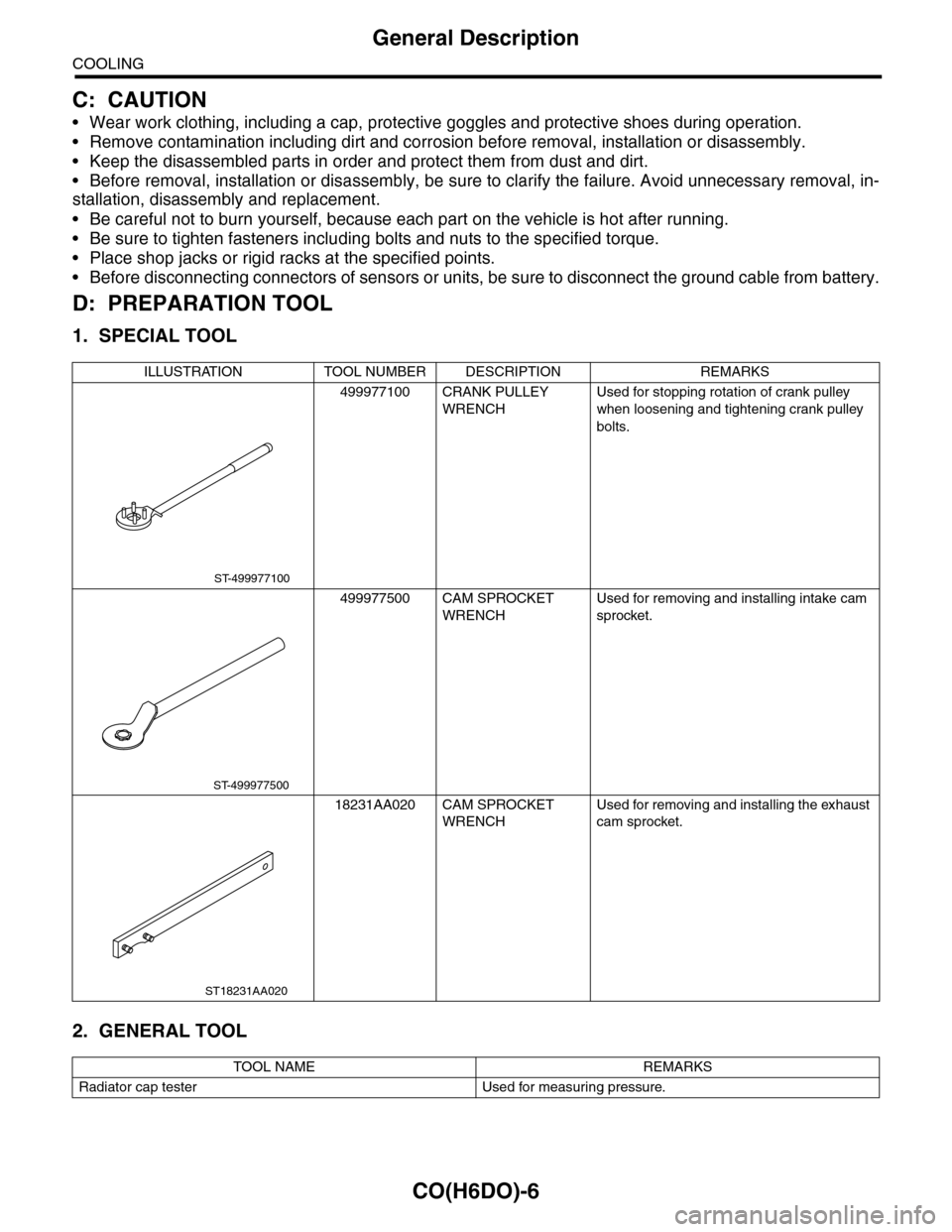 SUBARU TRIBECA 2009 1.G Service Workshop Manual CO(H6DO)-6
General Description
COOLING
C: CAUTION
•Wear work clothing, including a cap, protective goggles and protective shoes during operation.
•Remove contamination including dirt and corrosion SUBARU TRIBECA 2009 1.G Service Workshop Manual CO(H6DO)-6
General Description
COOLING
C: CAUTION
•Wear work clothing, including a cap, protective goggles and protective shoes during operation.
•Remove contamination including dirt and corrosion