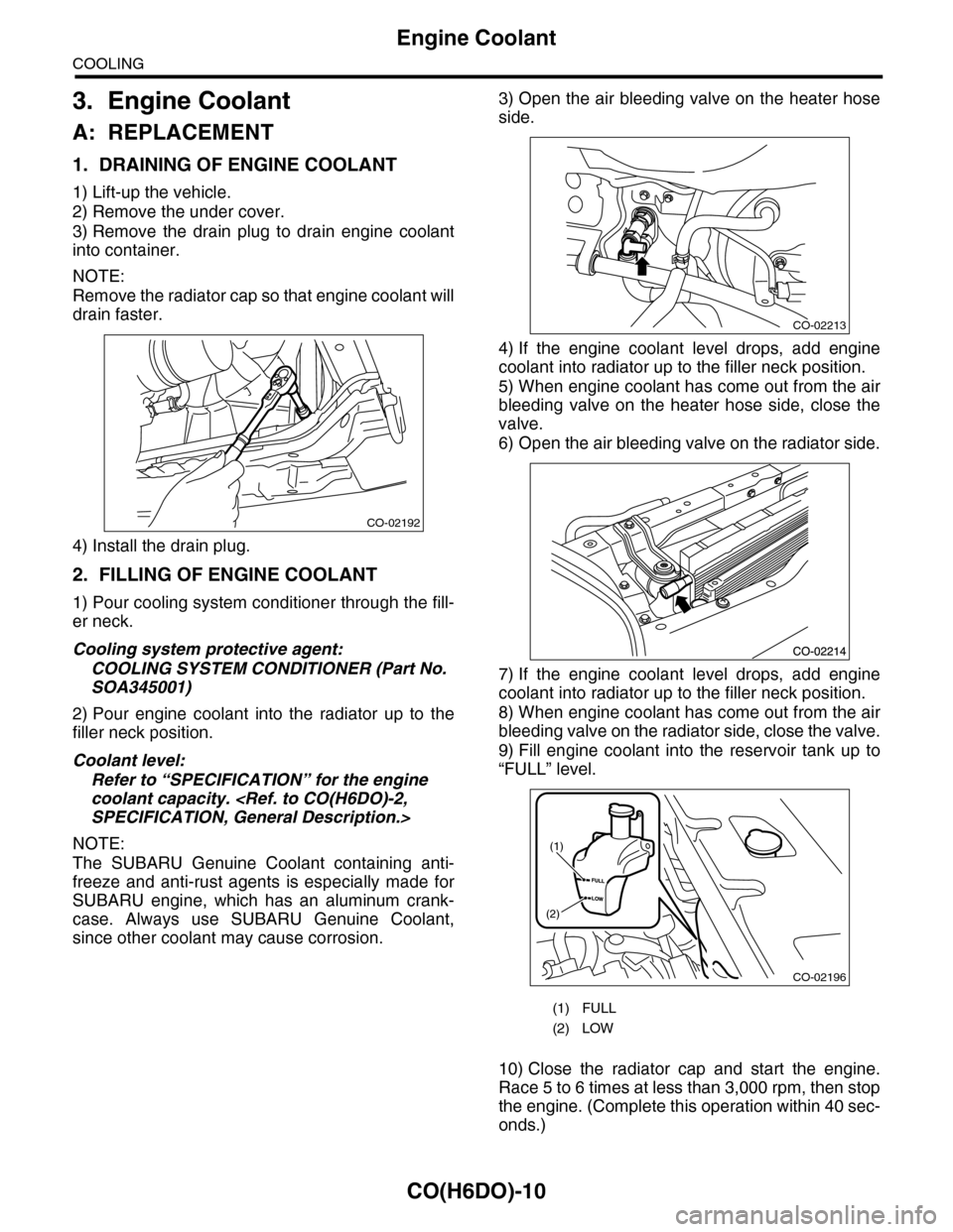 SUBARU TRIBECA 2009 1.G Service Workshop Manual CO(H6DO)-10
Engine Coolant
COOLING
3. Engine Coolant
A: REPLACEMENT
1. DRAINING OF ENGINE COOLANT
1) Lift-up the vehicle.
2) Remove the under cover.
3) Remove  the  drain  plug  to  drain  engine  coo