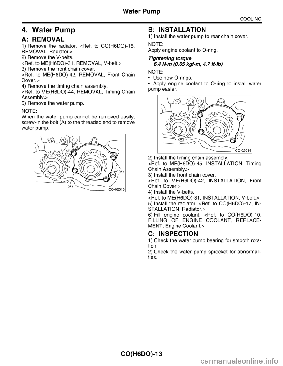 SUBARU TRIBECA 2009 1.G Service Workshop Manual CO(H6DO)-13
Water Pump
COOLING
4. Water Pump
A: REMOVAL
1) Remove  the  radiator.  <Ref.  to  CO(H6DO)-15,
REMOVAL, Radiator.>
2) Remove the V-belts.
<Ref. to ME(H6DO)-31, REMOVAL, V-belt.>
3) Remove 
