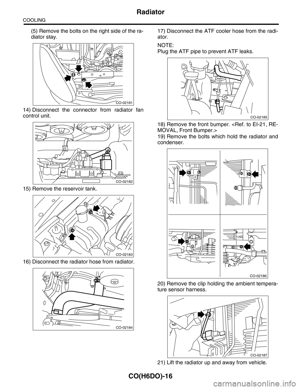 SUBARU TRIBECA 2009 1.G Service Workshop Manual CO(H6DO)-16
Radiator
COOLING
(5) Remove the bolts on the right side of the ra-
diator stay.
14) Disconnect the connector from radiator fan
control unit.
15) Remove the reservoir tank.
16) Discon SUBARU TRIBECA 2009 1.G Service Workshop Manual CO(H6DO)-16
Radiator
COOLING
(5) Remove the bolts on the right side of the ra-
diator stay.
14) Disconnect the connector from radiator fan
control unit.
15) Remove the reservoir tank.
16) Discon