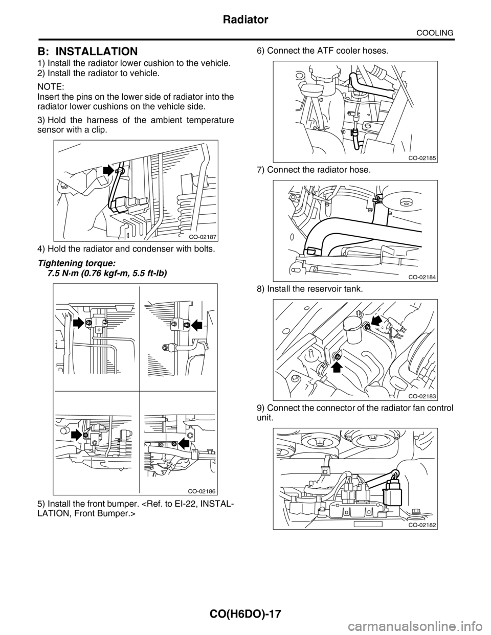 SUBARU TRIBECA 2009 1.G Service Workshop Manual CO(H6DO)-17
Radiator
COOLING
B: INSTALLATION
1) Install the radiator lower cushion to the vehicle.
2) Install the radiator to vehicle.
NOTE:
Insert the pins on the lower side of radiator into the
radi SUBARU TRIBECA 2009 1.G Service Workshop Manual CO(H6DO)-17
Radiator
COOLING
B: INSTALLATION
1) Install the radiator lower cushion to the vehicle.
2) Install the radiator to vehicle.
NOTE:
Insert the pins on the lower side of radiator into the
radi