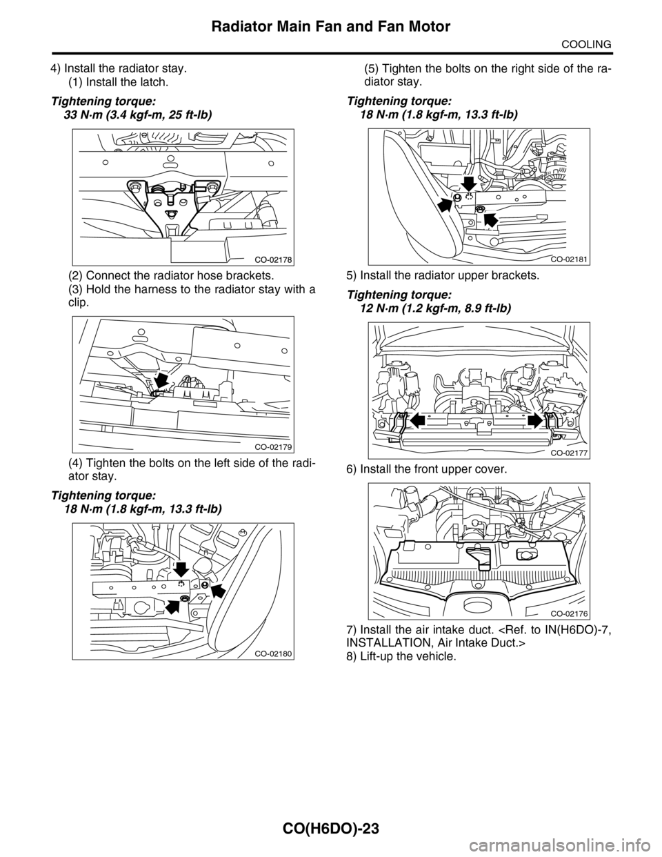 SUBARU TRIBECA 2009 1.G Service Workshop Manual CO(H6DO)-23
Radiator Main Fan and Fan Motor
COOLING
4) Install the radiator stay.
(1) Install the latch.
Tightening torque:
33 N·m (3.4 kgf-m, 25 ft-lb)
(2) Connect the radiator hose brackets.
(3) H SUBARU TRIBECA 2009 1.G Service Workshop Manual CO(H6DO)-23
Radiator Main Fan and Fan Motor
COOLING
4) Install the radiator stay.
(1) Install the latch.
Tightening torque:
33 N·m (3.4 kgf-m, 25 ft-lb)
(2) Connect the radiator hose brackets.
(3) H
