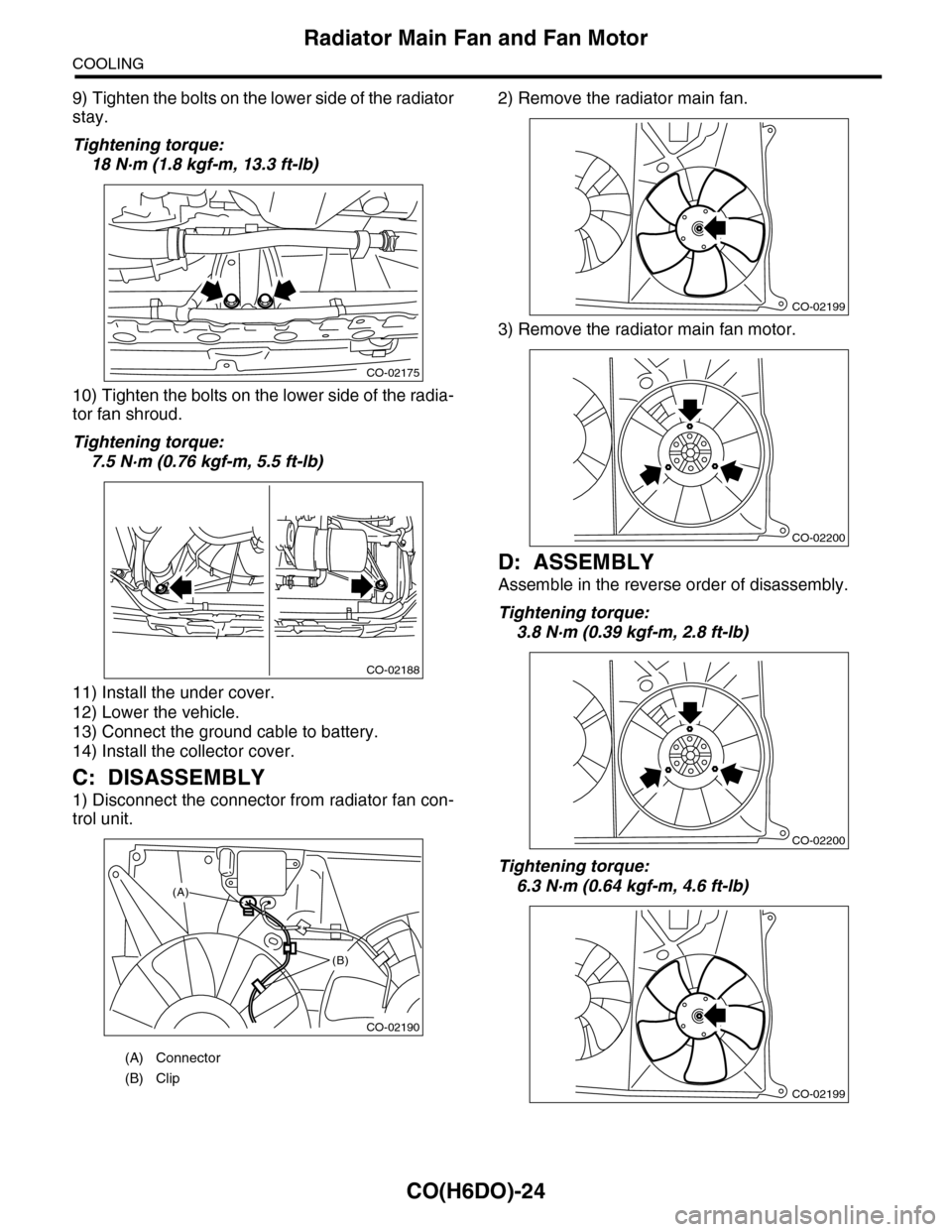 SUBARU TRIBECA 2009 1.G Service Workshop Manual CO(H6DO)-24
Radiator Main Fan and Fan Motor
COOLING
9) Tighten the bolts on the lower side of the radiator
stay.
Tightening torque:
18 N·m (1.8 kgf-m, 13.3 ft-lb)
10) Tighten the bolts on the lower s SUBARU TRIBECA 2009 1.G Service Workshop Manual CO(H6DO)-24
Radiator Main Fan and Fan Motor
COOLING
9) Tighten the bolts on the lower side of the radiator
stay.
Tightening torque:
18 N·m (1.8 kgf-m, 13.3 ft-lb)
10) Tighten the bolts on the lower s