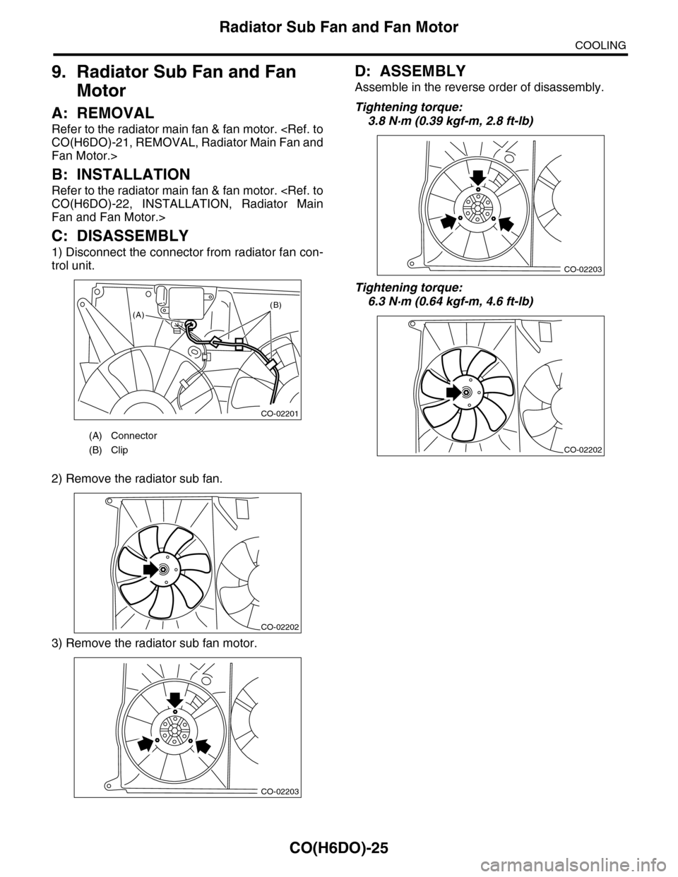 SUBARU TRIBECA 2009 1.G Service Workshop Manual CO(H6DO)-25
Radiator Sub Fan and Fan Motor
COOLING
9. Radiator Sub Fan and Fan
Motor
A: REMOVAL
Refer to the radiator main fan & fan motor. <Ref. to
CO(H6DO)-21, REMOVAL, Radiator Main Fan and
Fan Mo SUBARU TRIBECA 2009 1.G Service Workshop Manual CO(H6DO)-25
Radiator Sub Fan and Fan Motor
COOLING
9. Radiator Sub Fan and Fan
Motor
A: REMOVAL
Refer to the radiator main fan & fan motor. <Ref. to
CO(H6DO)-21, REMOVAL, Radiator Main Fan and
Fan Mo