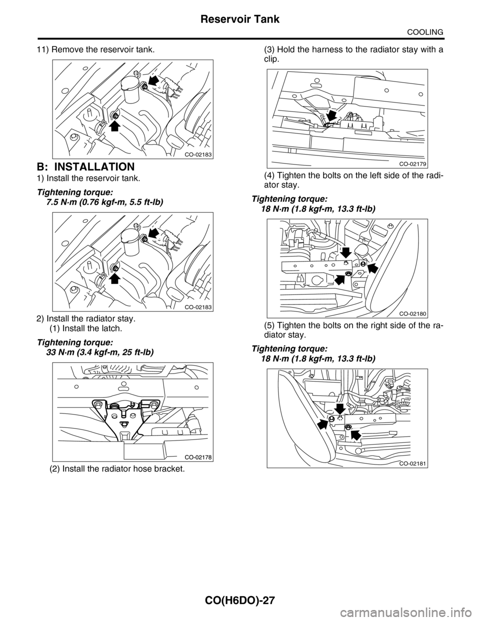 SUBARU TRIBECA 2009 1.G Service Workshop Manual CO(H6DO)-27
Reservoir Tank
COOLING
11) Remove the reservoir tank.
B: INSTALLATION
1) Install the reservoir tank.
Tightening torque:
7.5 N·m (0.76 kgf-m, 5.5 ft-lb)
2) Install the radiator stay.
(1) I SUBARU TRIBECA 2009 1.G Service Workshop Manual CO(H6DO)-27
Reservoir Tank
COOLING
11) Remove the reservoir tank.
B: INSTALLATION
1) Install the reservoir tank.
Tightening torque:
7.5 N·m (0.76 kgf-m, 5.5 ft-lb)
2) Install the radiator stay.
(1) I