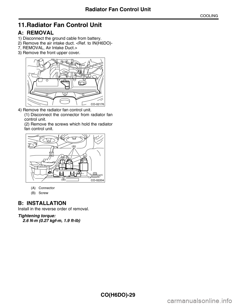 SUBARU TRIBECA 2009 1.G Service Workshop Manual CO(H6DO)-29
Radiator Fan Control Unit
COOLING
11.Radiator Fan Control Unit
A: REMOVAL
1) Disconnect the ground cable from battery.
2) Remove the air intake duct. <Ref. to IN(H6DO)-
7, REMOVAL, Air Int SUBARU TRIBECA 2009 1.G Service Workshop Manual CO(H6DO)-29
Radiator Fan Control Unit
COOLING
11.Radiator Fan Control Unit
A: REMOVAL
1) Disconnect the ground cable from battery.
2) Remove the air intake duct. <Ref. to IN(H6DO)-
7, REMOVAL, Air Int