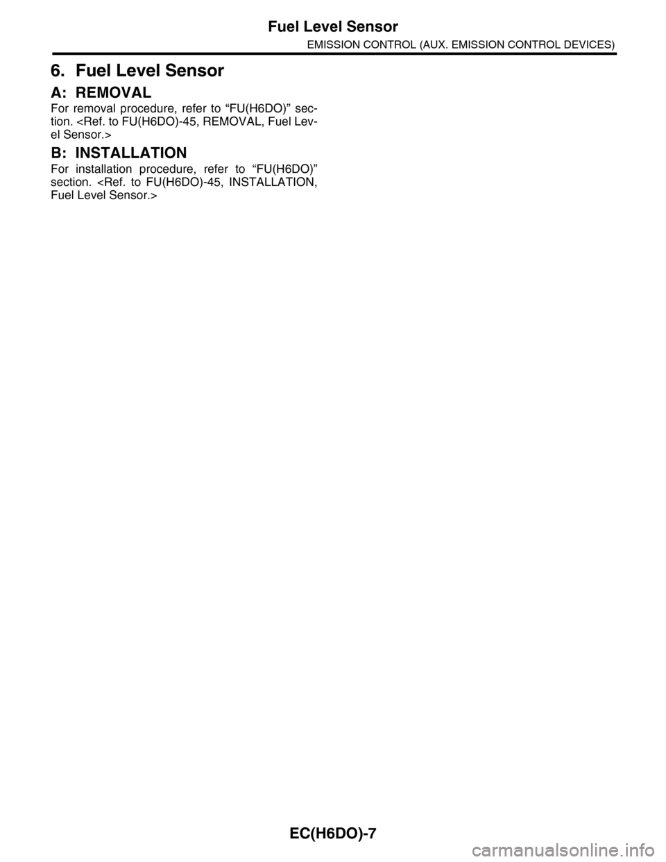 SUBARU TRIBECA 2009 1.G Service Workshop Manual EC(H6DO)-7
Fuel Level Sensor
EMISSION CONTROL (AUX. EMISSION CONTROL DEVICES)
6. Fuel Level Sensor
A: REMOVAL
For removal procedure, refer to “FU(H6DO)” sec-
tion. <Ref. to FU(H6DO)-45, REMO SUBARU TRIBECA 2009 1.G Service Workshop Manual EC(H6DO)-7
Fuel Level Sensor
EMISSION CONTROL (AUX. EMISSION CONTROL DEVICES)
6. Fuel Level Sensor
A: REMOVAL
For removal procedure, refer to “FU(H6DO)” sec-
tion. <Ref. to FU(H6DO)-45, REMO