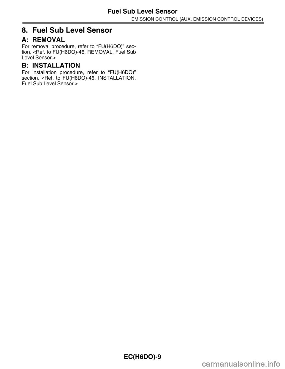 SUBARU TRIBECA 2009 1.G Service Workshop Manual EC(H6DO)-9
Fuel Sub Level Sensor
EMISSION CONTROL (AUX. EMISSION CONTROL DEVICES)
8. Fuel Sub Level Sensor
A: REMOVAL
For removal procedure, refer to “FU(H6DO)” sec-
tion. <Ref. to FU(H6DO)- SUBARU TRIBECA 2009 1.G Service Workshop Manual EC(H6DO)-9
Fuel Sub Level Sensor
EMISSION CONTROL (AUX. EMISSION CONTROL DEVICES)
8. Fuel Sub Level Sensor
A: REMOVAL
For removal procedure, refer to “FU(H6DO)” sec-
tion. <Ref. to FU(H6DO)-