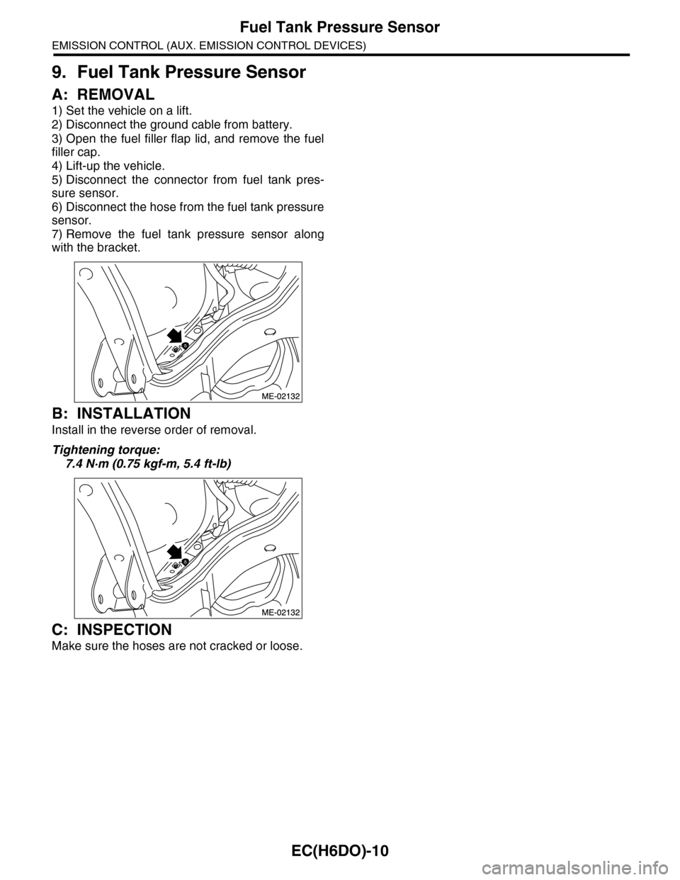 SUBARU TRIBECA 2009 1.G Service Workshop Manual EC(H6DO)-10
Fuel Tank Pressure Sensor
EMISSION CONTROL (AUX. EMISSION CONTROL DEVICES)
9. Fuel Tank Pressure Sensor
A: REMOVAL
1) Set the vehicle on a lift.
2) Disconnect the ground cable from battery