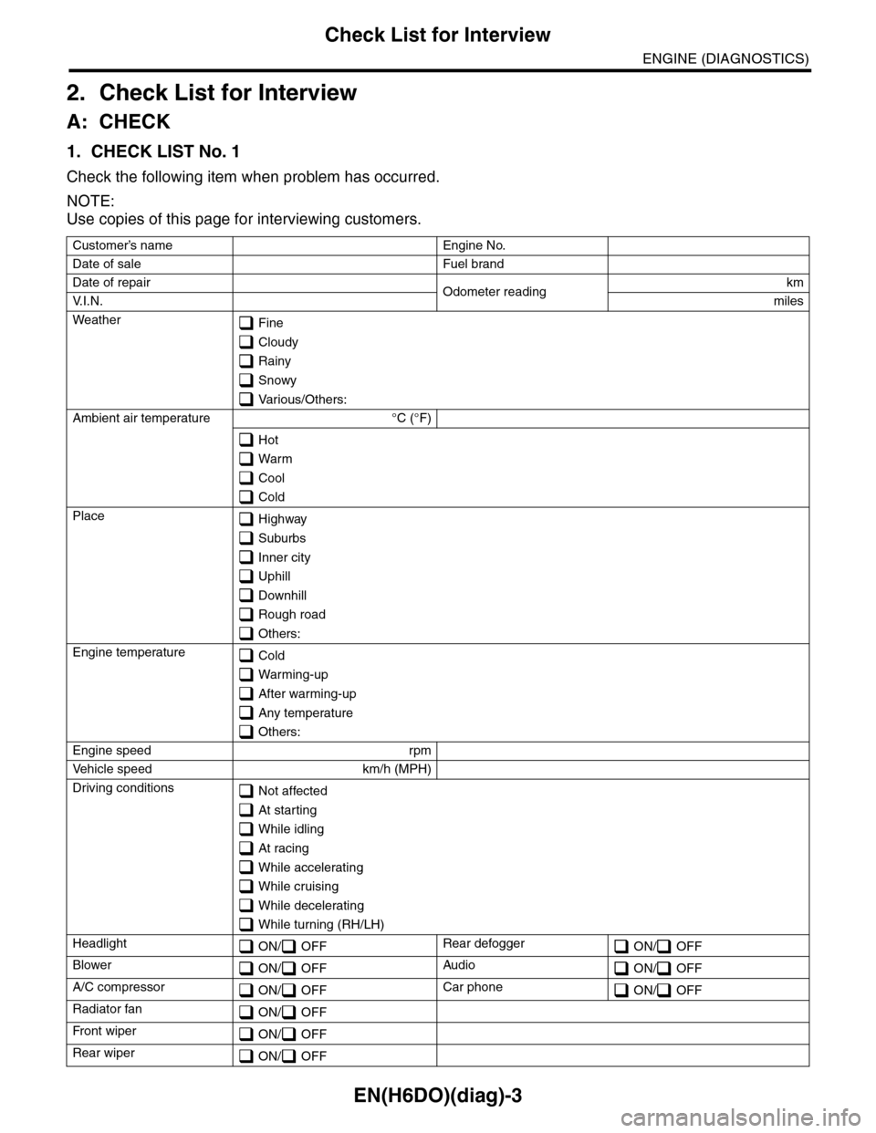 SUBARU TRIBECA 2009 1.G Service Workshop Manual EN(H6DO)(diag)-3
Check List for Interview
ENGINE (DIAGNOSTICS)
2. Check List for Interview
A: CHECK
1. CHECK LIST No. 1
Check the following item when problem has occurred.
NOTE:
Use copies of this pag SUBARU TRIBECA 2009 1.G Service Workshop Manual EN(H6DO)(diag)-3
Check List for Interview
ENGINE (DIAGNOSTICS)
2. Check List for Interview
A: CHECK
1. CHECK LIST No. 1
Check the following item when problem has occurred.
NOTE:
Use copies of this pag
