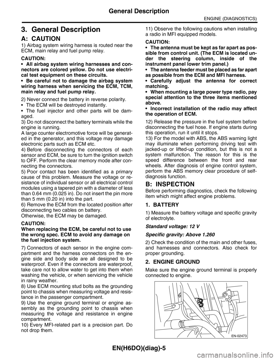 SUBARU TRIBECA 2009 1.G Service Workshop Manual EN(H6DO)(diag)-5
General Description
ENGINE (DIAGNOSTICS)
3. General Description
A: CAUTION
1) Airbag system wiring harness is routed near the
ECM, main relay and fuel pump relay.
CAUTION:
•All airb SUBARU TRIBECA 2009 1.G Service Workshop Manual EN(H6DO)(diag)-5
General Description
ENGINE (DIAGNOSTICS)
3. General Description
A: CAUTION
1) Airbag system wiring harness is routed near the
ECM, main relay and fuel pump relay.
CAUTION:
•All airb