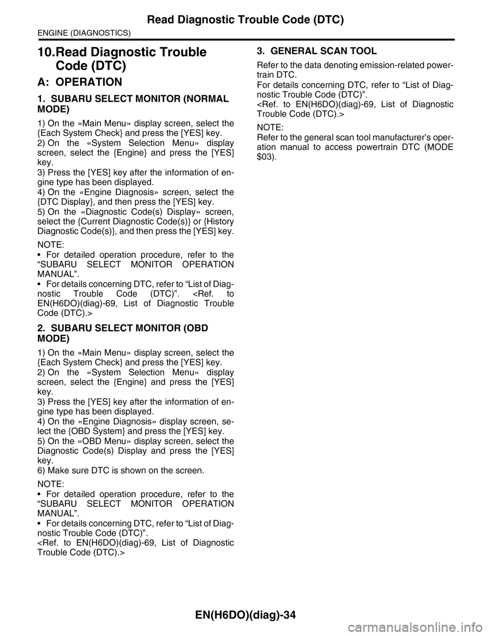SUBARU TRIBECA 2009 1.G Service Workshop Manual EN(H6DO)(diag)-34
Read Diagnostic Trouble Code (DTC)
ENGINE (DIAGNOSTICS)
10.Read Diagnostic Trouble 
Code (DTC)
A: OPERATION
1. SUBARU SELECT MONITOR (NORMAL 
MODE)
1) On the «Main Menu» display sc