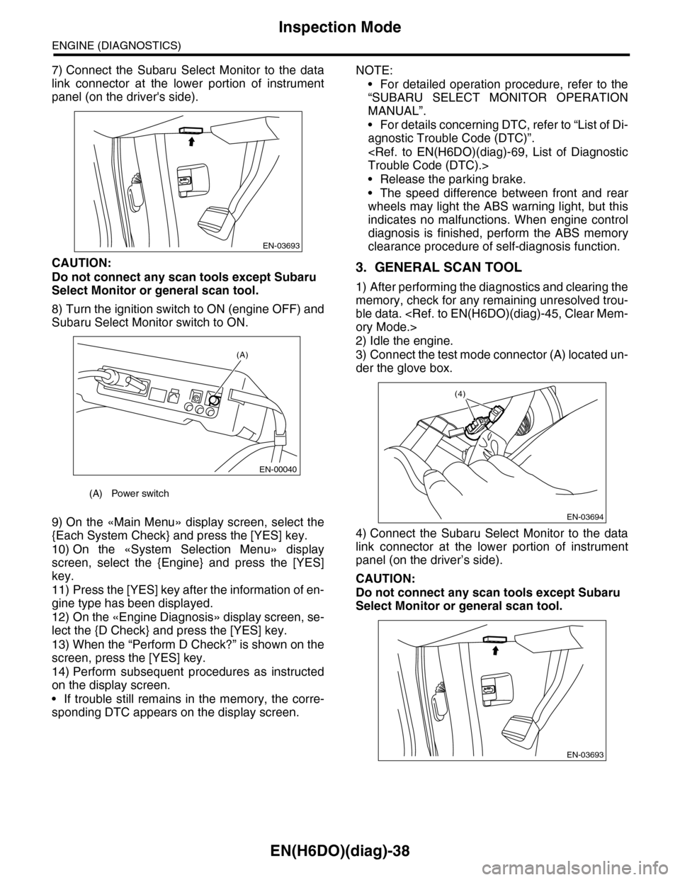 SUBARU TRIBECA 2009 1.G Service Repair Manual EN(H6DO)(diag)-38
Inspection Mode
ENGINE (DIAGNOSTICS)
7) Connect the Subaru Select Monitor to the data
link connector at the lower portion of instrument
panel (on the drivers side).
CA SUBARU TRIBECA 2009 1.G Service Repair Manual EN(H6DO)(diag)-38
Inspection Mode
ENGINE (DIAGNOSTICS)
7) Connect the Subaru Select Monitor to the data
link connector at the lower portion of instrument
panel (on the drivers side).
CA