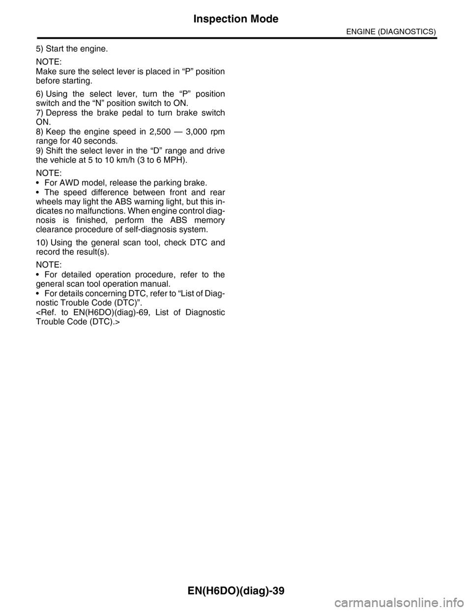 SUBARU TRIBECA 2009 1.G Service Repair Manual EN(H6DO)(diag)-39
Inspection Mode
ENGINE (DIAGNOSTICS)
5) Start the engine.
NOTE:
Make sure the select lever is placed in “P” position
before starting.
6) Using the select lever, turn the SUBARU TRIBECA 2009 1.G Service Repair Manual EN(H6DO)(diag)-39
Inspection Mode
ENGINE (DIAGNOSTICS)
5) Start the engine.
NOTE:
Make sure the select lever is placed in “P” position
before starting.
6) Using the select lever, turn the