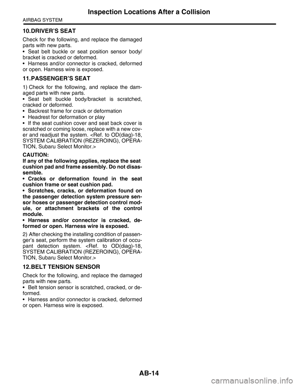 SUBARU TRIBECA 2009 1.G Service Workshop Manual AB-14
Inspection Locations After a Collision
AIRBAG SYSTEM
10.DRIVER’S SEAT
Check for the following, and replace the damaged
parts with new parts.
•Seat belt buckle or seat position sensor body/
b SUBARU TRIBECA 2009 1.G Service Workshop Manual AB-14
Inspection Locations After a Collision
AIRBAG SYSTEM
10.DRIVER’S SEAT
Check for the following, and replace the damaged
parts with new parts.
•Seat belt buckle or seat position sensor body/
b
