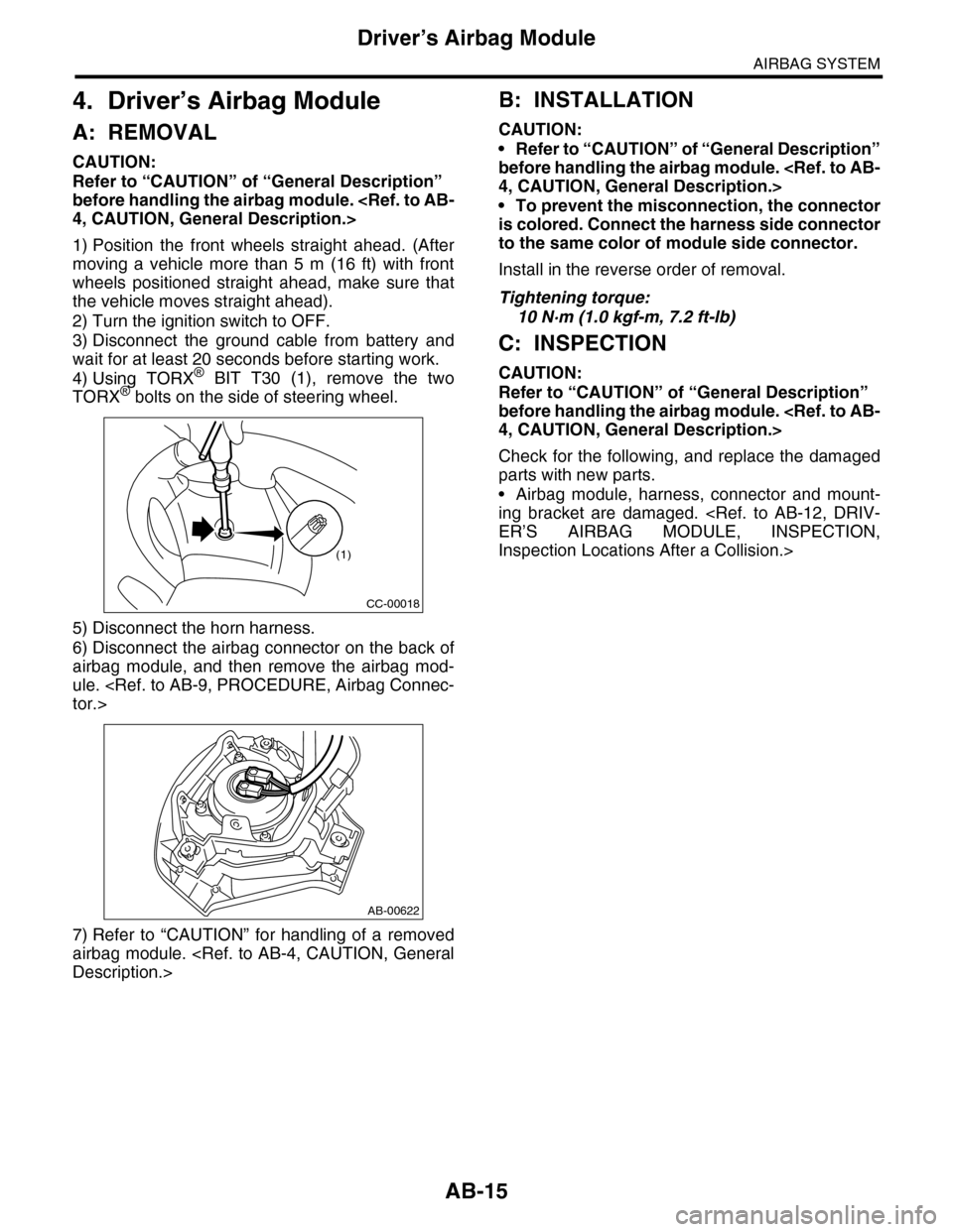 SUBARU TRIBECA 2009 1.G Service User Guide AB-15
Driver’s Airbag Module
AIRBAG SYSTEM
4. Driver’s Airbag Module
A: REMOVAL
CAUTION:
Refer to “CAUTION” of “General Description” 
before handling the airbag module. <Ref. to AB-
4, CAU