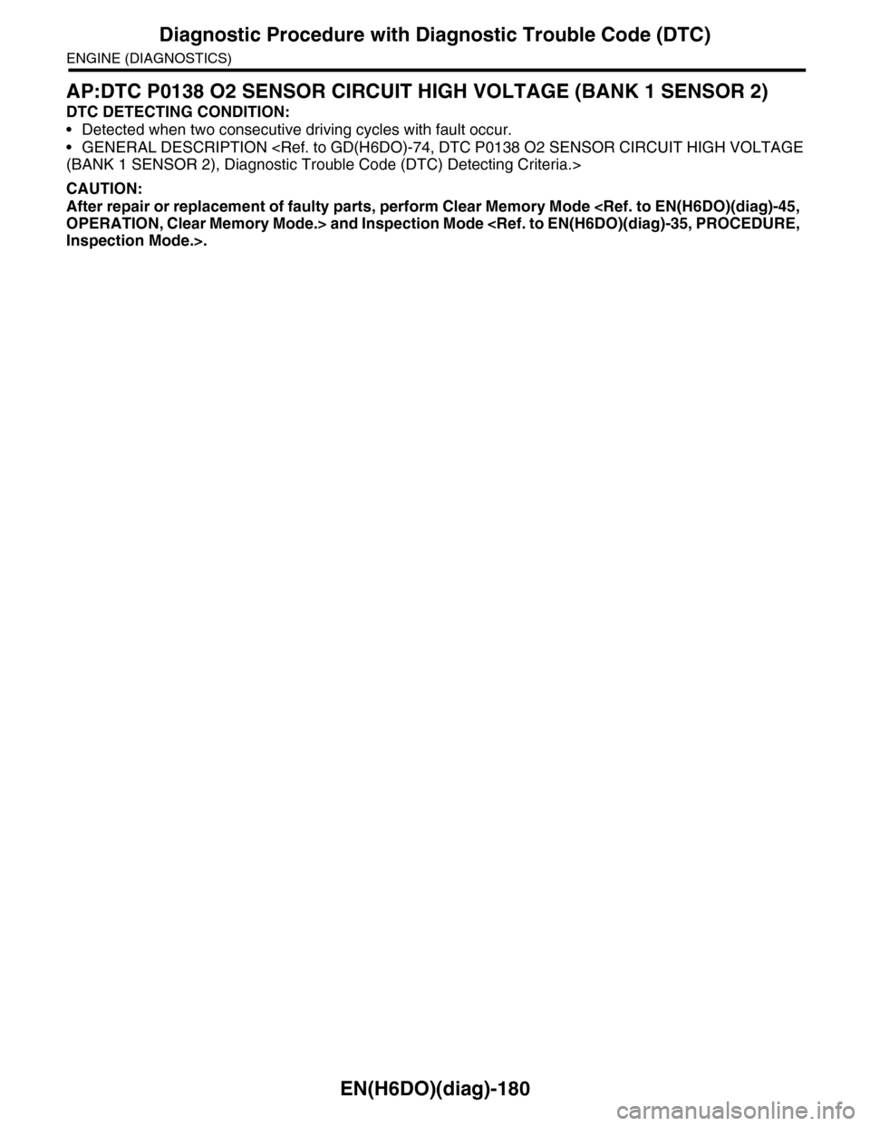 SUBARU TRIBECA 2009 1.G Service Workshop Manual EN(H6DO)(diag)-180
Diagnostic Procedure with Diagnostic Trouble Code (DTC)
ENGINE (DIAGNOSTICS)
AP:DTC P0138 O2 SENSOR CIRCUIT HIGH VOLTAGE (BANK 1 SENSOR 2)
DTC DETECTING CONDITION:
•Detected when SUBARU TRIBECA 2009 1.G Service Workshop Manual EN(H6DO)(diag)-180
Diagnostic Procedure with Diagnostic Trouble Code (DTC)
ENGINE (DIAGNOSTICS)
AP:DTC P0138 O2 SENSOR CIRCUIT HIGH VOLTAGE (BANK 1 SENSOR 2)
DTC DETECTING CONDITION:
•Detected when