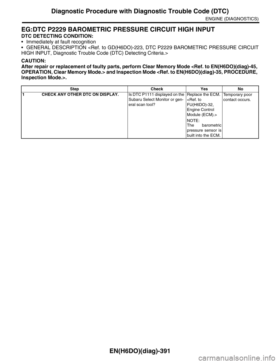 SUBARU TRIBECA 2009 1.G Service Workshop Manual EN(H6DO)(diag)-391
Diagnostic Procedure with Diagnostic Trouble Code (DTC)
ENGINE (DIAGNOSTICS)
EG:DTC P2229 BAROMETRIC PRESSURE CIRCUIT HIGH INPUT
DTC DETECTING CONDITION:
•Immediately at fault rec SUBARU TRIBECA 2009 1.G Service Workshop Manual EN(H6DO)(diag)-391
Diagnostic Procedure with Diagnostic Trouble Code (DTC)
ENGINE (DIAGNOSTICS)
EG:DTC P2229 BAROMETRIC PRESSURE CIRCUIT HIGH INPUT
DTC DETECTING CONDITION:
•Immediately at fault rec