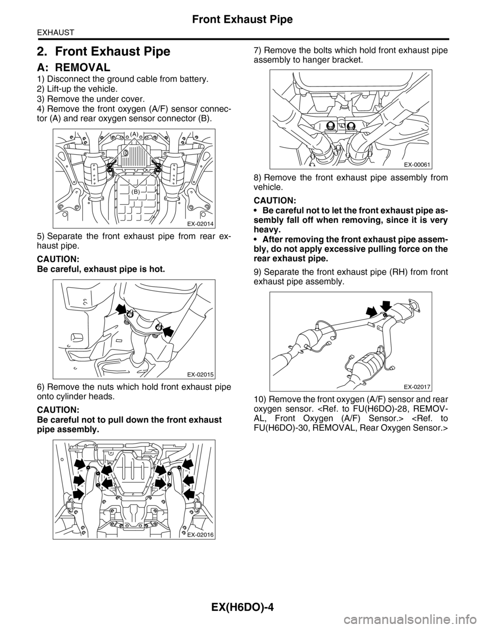 SUBARU TRIBECA 2009 1.G Service Workshop Manual EX(H6DO)-4
Front Exhaust Pipe
EXHAUST
2. Front Exhaust Pipe
A: REMOVAL
1) Disconnect the ground cable from battery.
2) Lift-up the vehicle.
3) Remove the under cover.
4) Remove the front oxygen (A SUBARU TRIBECA 2009 1.G Service Workshop Manual EX(H6DO)-4
Front Exhaust Pipe
EXHAUST
2. Front Exhaust Pipe
A: REMOVAL
1) Disconnect the ground cable from battery.
2) Lift-up the vehicle.
3) Remove the under cover.
4) Remove the front oxygen (A