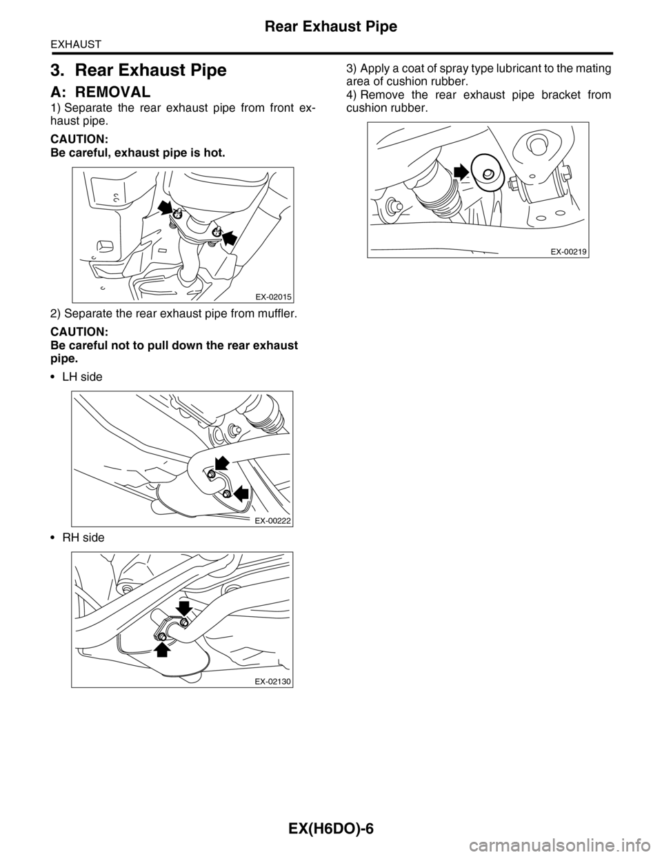 SUBARU TRIBECA 2009 1.G Service Workshop Manual EX(H6DO)-6
Rear Exhaust Pipe
EXHAUST
3. Rear Exhaust Pipe
A: REMOVAL
1) Separate  the  rear  exhaust  pipe  from  front  ex-
haust pipe.
CAUTION:
Be careful, exhaust pipe is hot.
2) Separate the rear 