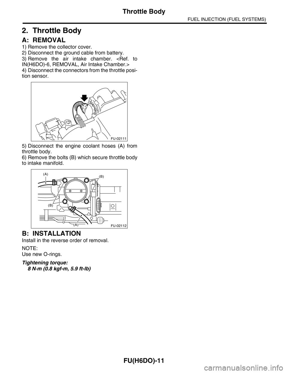 SUBARU TRIBECA 2009 1.G Service Workshop Manual FU(H6DO)-11
Throttle Body
FUEL INJECTION (FUEL SYSTEMS)
2. Throttle Body
A: REMOVAL
1) Remove the collector cover.
2) Disconnect the ground cable from battery.
3) Remove the air intake chamber. < SUBARU TRIBECA 2009 1.G Service Workshop Manual FU(H6DO)-11
Throttle Body
FUEL INJECTION (FUEL SYSTEMS)
2. Throttle Body
A: REMOVAL
1) Remove the collector cover.
2) Disconnect the ground cable from battery.
3) Remove the air intake chamber. <