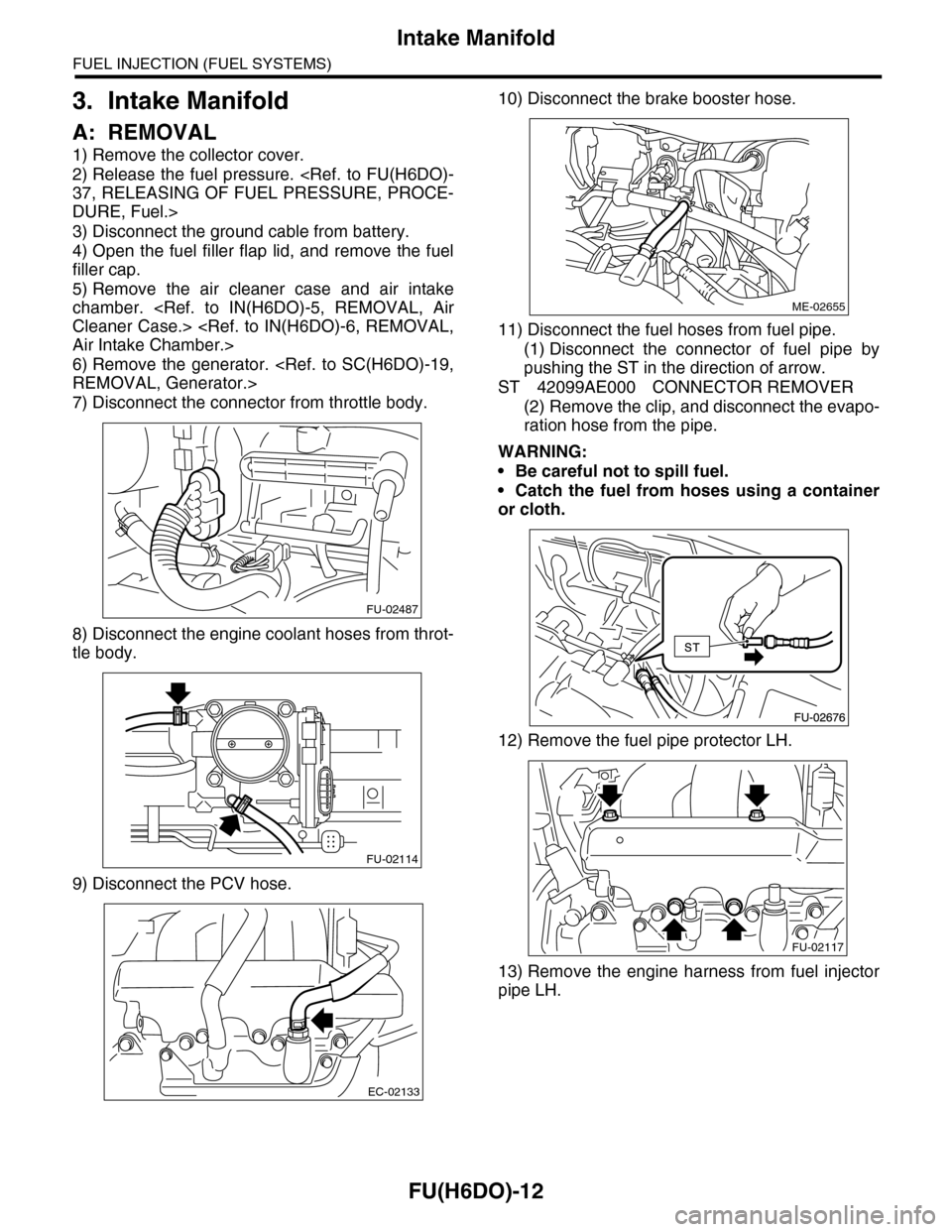 SUBARU TRIBECA 2009 1.G Service Workshop Manual FU(H6DO)-12
Intake Manifold
FUEL INJECTION (FUEL SYSTEMS)
3. Intake Manifold
A: REMOVAL
1) Remove the collector cover.
2) Release the fuel pressure. <Ref. to FU(H6DO)-
37, RELEASING OF FUEL PRESSURE, 