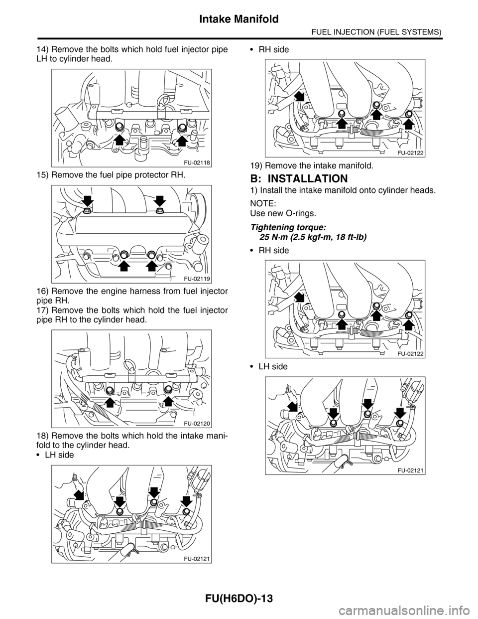 SUBARU TRIBECA 2009 1.G Service Workshop Manual FU(H6DO)-13
Intake Manifold
FUEL INJECTION (FUEL SYSTEMS)
14) Remove the bolts which hold fuel injector pipe
LH to cylinder head.
15) Remove the fuel pipe protector RH.
16) Remove  the  engine  harnes