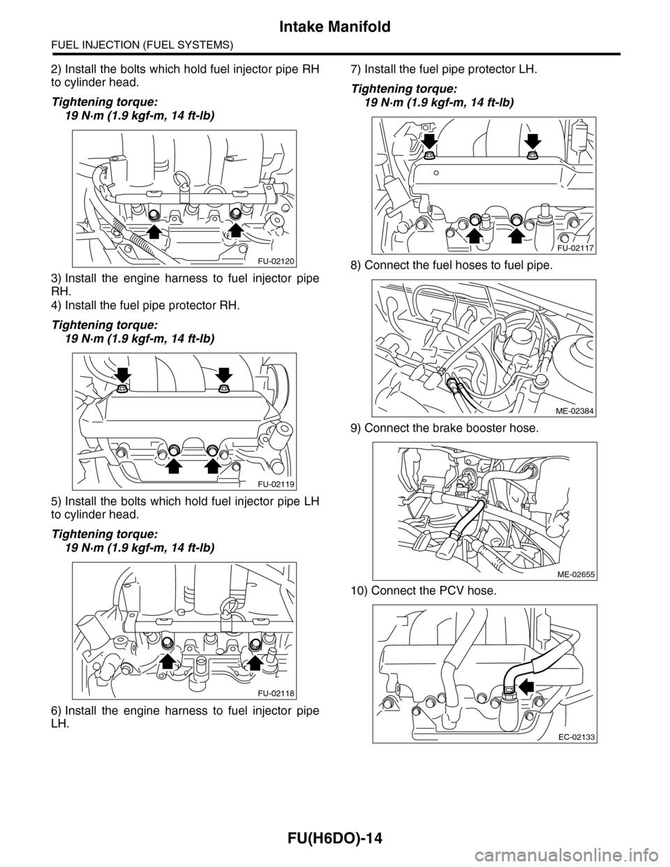 SUBARU TRIBECA 2009 1.G Service Workshop Manual FU(H6DO)-14
Intake Manifold
FUEL INJECTION (FUEL SYSTEMS)
2) Install the bolts which hold fuel injector pipe RH
to cylinder head.
Tightening torque:
19 N·m (1.9 kgf-m, 14 ft-lb)
3) Install  the  engi