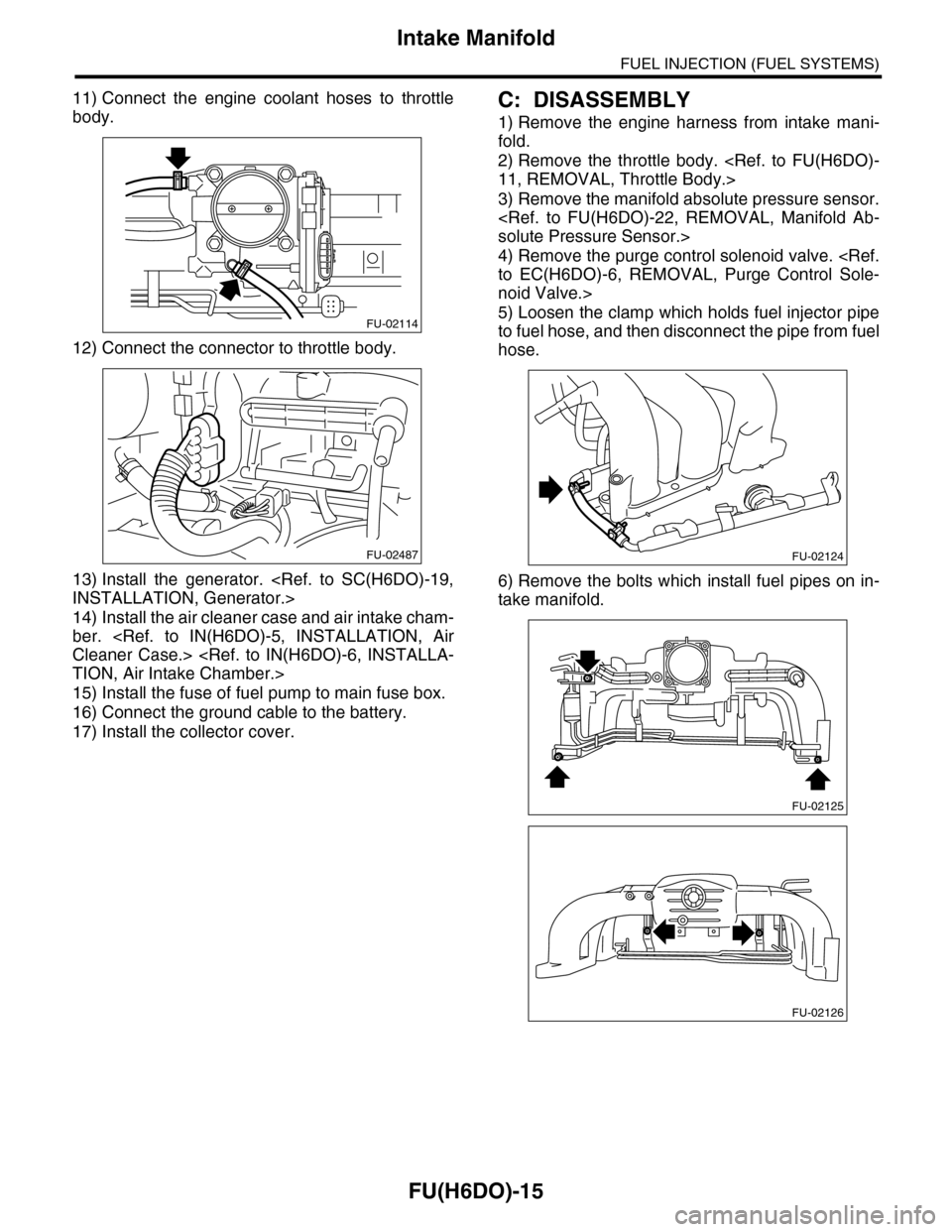 SUBARU TRIBECA 2009 1.G Service Workshop Manual FU(H6DO)-15
Intake Manifold
FUEL INJECTION (FUEL SYSTEMS)
11) Connect the engine coolant hoses to throttle
body.
12) Connect the connector to throttle body.
13) Install the generator. <Ref. SUBARU TRIBECA 2009 1.G Service Workshop Manual FU(H6DO)-15
Intake Manifold
FUEL INJECTION (FUEL SYSTEMS)
11) Connect the engine coolant hoses to throttle
body.
12) Connect the connector to throttle body.
13) Install the generator. <Ref.
