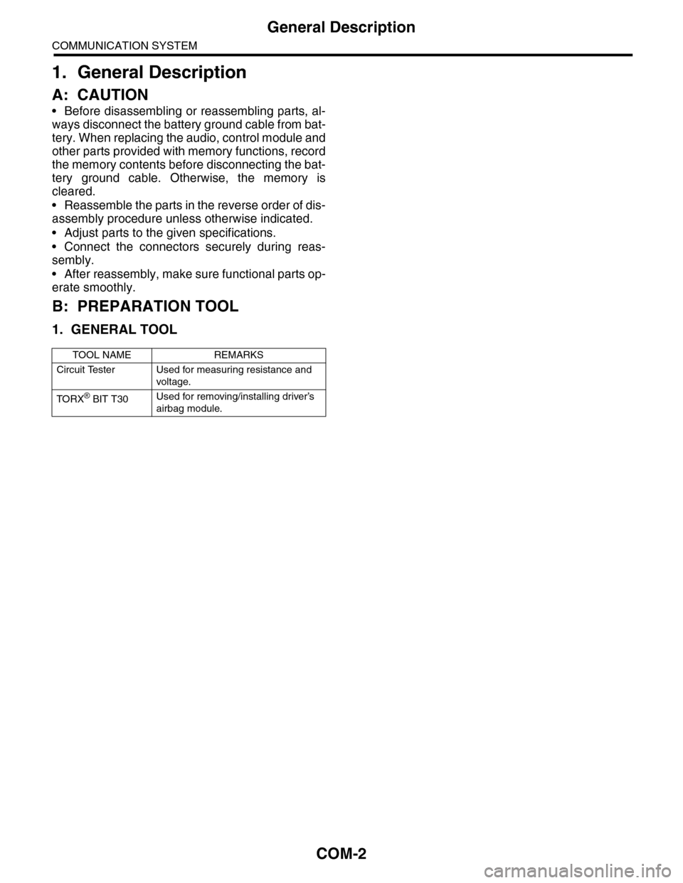 SUBARU TRIBECA 2009 1.G Service Workshop Manual COM-2
General Description
COMMUNICATION SYSTEM
1. General Description
A: CAUTION
•Before disassembling or reassembling parts, al-
ways disconnect the battery ground cable from bat-
tery. When replac