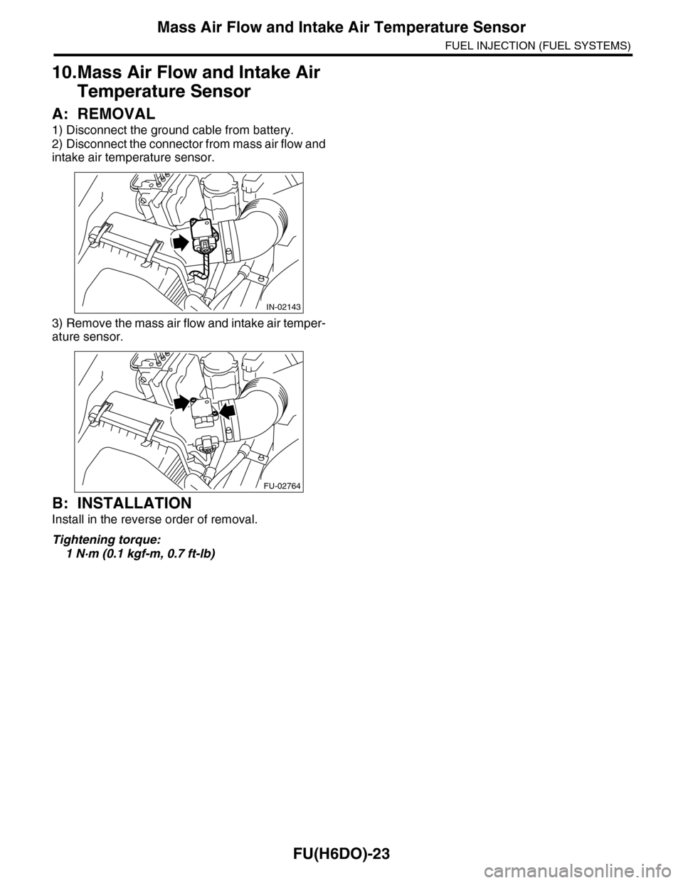 SUBARU TRIBECA 2009 1.G Service Workshop Manual FU(H6DO)-23
Mass Air Flow and Intake Air Temperature Sensor
FUEL INJECTION (FUEL SYSTEMS)
10.Mass Air Flow and Intake Air 
Temperature Sensor
A: REMOVAL
1) Disconnect the ground cable from battery.
2)