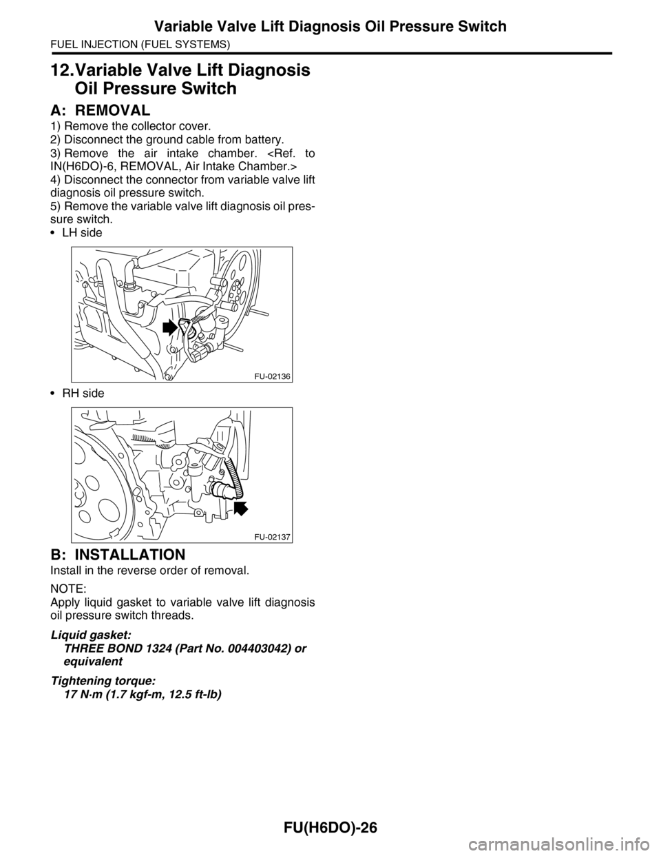 SUBARU TRIBECA 2009 1.G Service Workshop Manual FU(H6DO)-26
Variable Valve Lift Diagnosis Oil Pressure Switch
FUEL INJECTION (FUEL SYSTEMS)
12.Variable Valve Lift Diagnosis 
Oil Pressure Switch
A: REMOVAL
1) Remove the collector cover.
2) Disconnec