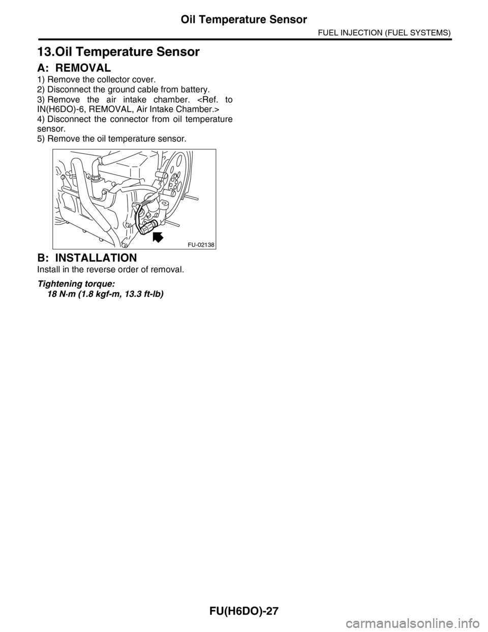 SUBARU TRIBECA 2009 1.G Service Workshop Manual FU(H6DO)-27
Oil Temperature Sensor
FUEL INJECTION (FUEL SYSTEMS)
13.Oil Temperature Sensor
A: REMOVAL
1) Remove the collector cover.
2) Disconnect the ground cable from battery.
3) Remove  the  air  i