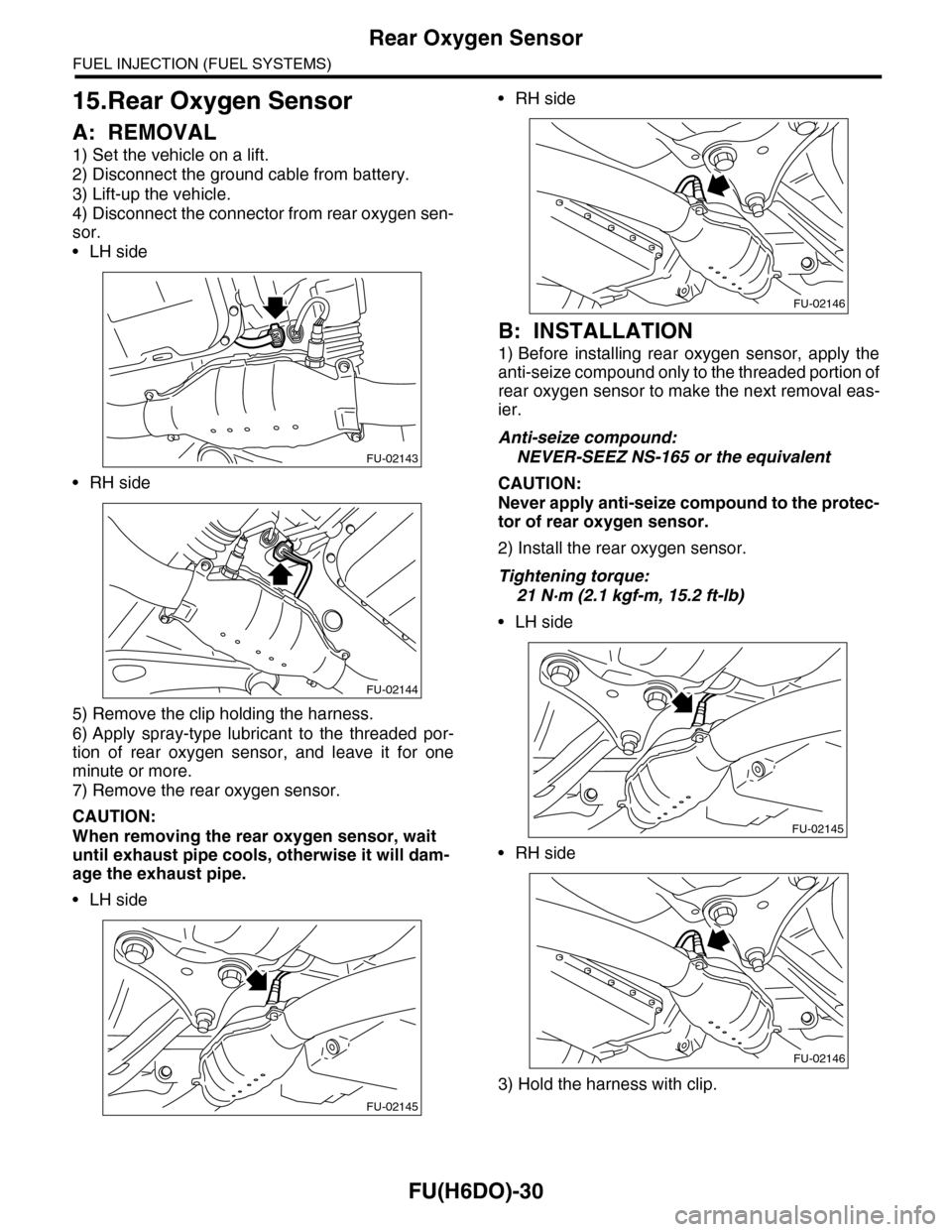 SUBARU TRIBECA 2009 1.G Service Workshop Manual FU(H6DO)-30
Rear Oxygen Sensor
FUEL INJECTION (FUEL SYSTEMS)
15.Rear Oxygen Sensor
A: REMOVAL
1) Set the vehicle on a lift.
2) Disconnect the ground cable from battery.
3) Lift-up the vehicle.
4) Disc SUBARU TRIBECA 2009 1.G Service Workshop Manual FU(H6DO)-30
Rear Oxygen Sensor
FUEL INJECTION (FUEL SYSTEMS)
15.Rear Oxygen Sensor
A: REMOVAL
1) Set the vehicle on a lift.
2) Disconnect the ground cable from battery.
3) Lift-up the vehicle.
4) Disc
