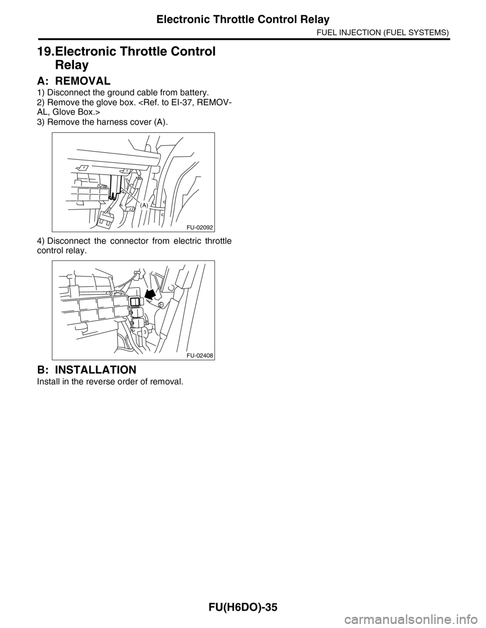 SUBARU TRIBECA 2009 1.G Service Workshop Manual FU(H6DO)-35
Electronic Throttle Control Relay
FUEL INJECTION (FUEL SYSTEMS)
19.Electronic Throttle Control 
Relay
A: REMOVAL
1) Disconnect the ground cable from battery.
2) Remove the glove box. <Ref.