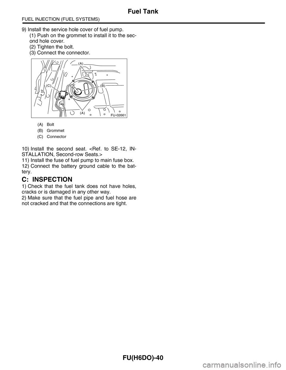 SUBARU TRIBECA 2009 1.G Service Workshop Manual FU(H6DO)-40
Fuel Tank
FUEL INJECTION (FUEL SYSTEMS)
9) Install the service hole cover of fuel pump.
(1) Push on the grommet to install it to the sec-
ond hole cover.
(2) Tighten the bolt.
(3) Connect 