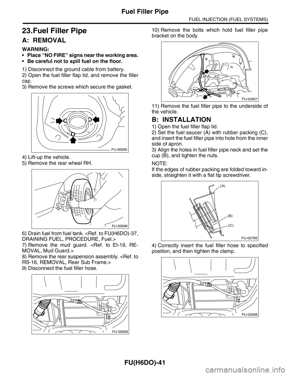 SUBARU TRIBECA 2009 1.G Service Workshop Manual FU(H6DO)-41
Fuel Filler Pipe
FUEL INJECTION (FUEL SYSTEMS)
23.Fuel Filler Pipe
A: REMOVAL
WARNING:
•Place “NO FIRE” signs near the working area.
•Be careful not to spill fuel on the floor.
1) 