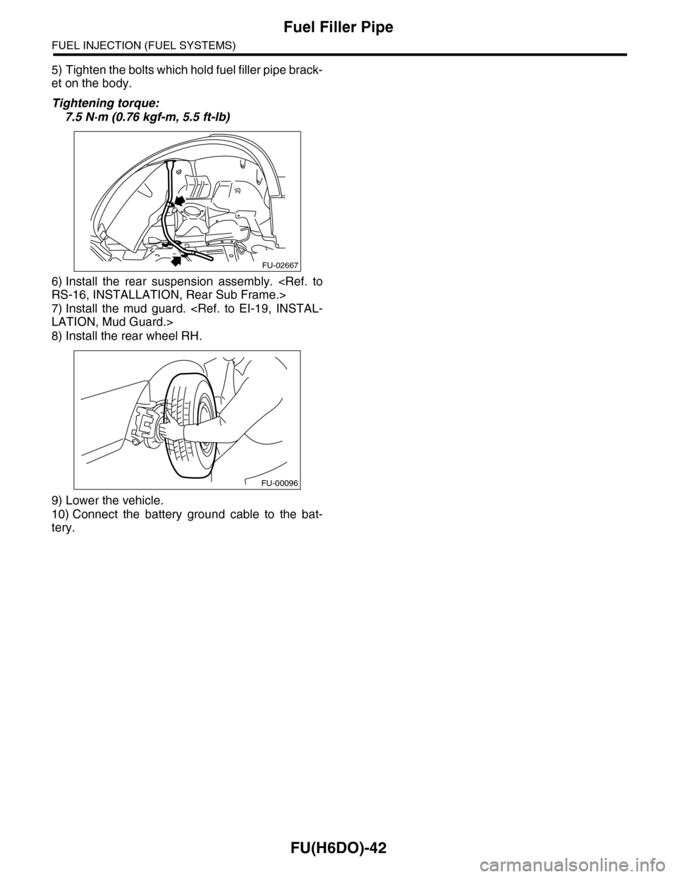 SUBARU TRIBECA 2009 1.G Service Workshop Manual FU(H6DO)-42
Fuel Filler Pipe
FUEL INJECTION (FUEL SYSTEMS)
5) Tighten the bolts which hold fuel filler pipe brack-
et on the body.
Tightening torque:
7.5 N·m (0.76 kgf-m, 5.5 ft-lb)
6) Install  the  