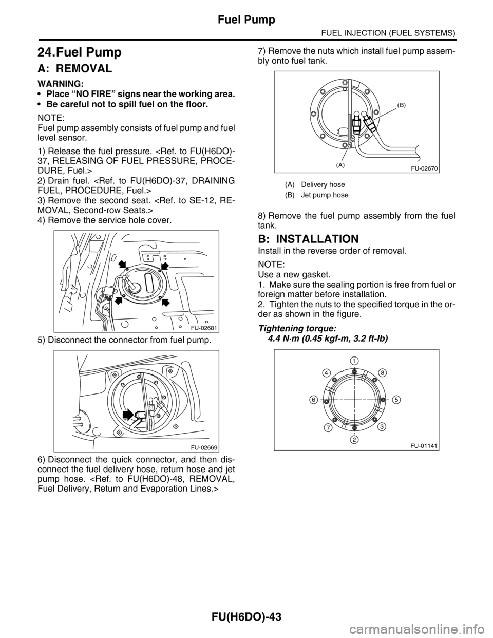 SUBARU TRIBECA 2009 1.G Service Workshop Manual FU(H6DO)-43
Fuel Pump
FUEL INJECTION (FUEL SYSTEMS)
24.Fuel Pump
A: REMOVAL
WARNING:
•Place “NO FIRE” signs near the working area.
•Be careful not to spill fuel on the floor.
NOTE:
Fuel pump a SUBARU TRIBECA 2009 1.G Service Workshop Manual FU(H6DO)-43
Fuel Pump
FUEL INJECTION (FUEL SYSTEMS)
24.Fuel Pump
A: REMOVAL
WARNING:
•Place “NO FIRE” signs near the working area.
•Be careful not to spill fuel on the floor.
NOTE:
Fuel pump a